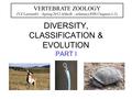 DIVERSITY, CLASSIFICATION & EVOLUTION PART I VERTEBRATE ZOOLOGY (VZ Lecture01 – Spring 2012 Althoff - reference PJH Chapters 1-2)