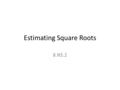 Estimating Square Roots 8.NS.2. Perfect Squares A PERFECT SQUARE is the square of a whole number. The perfect squares can be found along the diagonal.