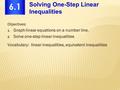 Objectives: 1. Graph linear equations on a number line. 2. Solve one-step linear inequalities Vocabulary: linear inequalities, equivalent inequalities.