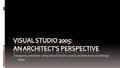 Designing solutions using Visual Studio 2005’s architecture and design tools.