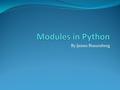 By James Braunsberg. What are Modules? Modules are files containing Python definitions and statements (ex. name.py) A module’s definitions can be imported.