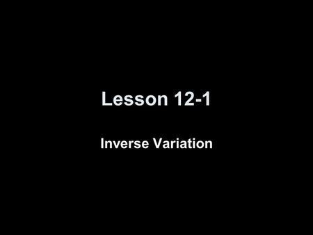 Lesson 12-1 Inverse Variation. Objectives Graph inverse variations Solve problems involving inverse variations.