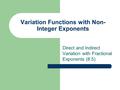 Variation Functions with Non- Integer Exponents Direct and Indirect Variation with Fractional Exponents (8.5)