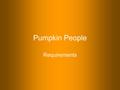 Pumpkin People Requirements. You have now finished your research.