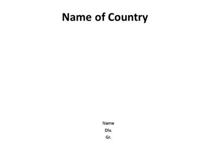 Name of Country Name Div. Gr.. Flag of (name of country) Write a paragraph about the flag: -history of flag (when & how it was created) -list & explain.