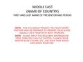 MIDDLE EAST (NAME OF COUNTRY) FIRST AND LAST NAME OF PRESENTOR AND PERIOD NOTE: THIS IS A GROUP PROJECT, YOU MUST WORK TOGTHER AND BE PREPARED TO PRESENT.