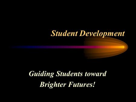 Student Development Guiding Students toward Brighter Futures!