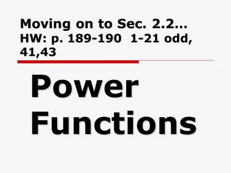 Moving on to Sec. 2.2… HW: p. 189-190 1-21 odd, 41,43 Power Functions.