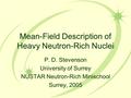 Mean-Field Description of Heavy Neutron-Rich Nuclei P. D. Stevenson University of Surrey NUSTAR Neutron-Rich Minischool Surrey, 2005.