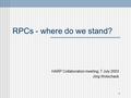 1 RPCs - where do we stand? HARP Collaboration meeting, 7 July 2003 Jörg Wotschack.