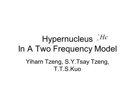 Hypernucleus In A Two Frequency Model Yiharn Tzeng, S.Y.Tsay Tzeng, T.T.S.Kuo.