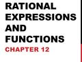 RATIONAL EXPRESSIONS AND FUNCTIONS CHAPTER 12. INTRODUCTION  In this chapter we will examine the various aspects of working with rational expressions.