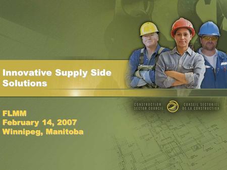 Innovative Supply Side SolutionsFLMM February 14, 2007 Winnipeg, Manitoba.