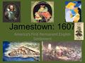 Jamestown: 1607 America’s First Permanent English Settlement.