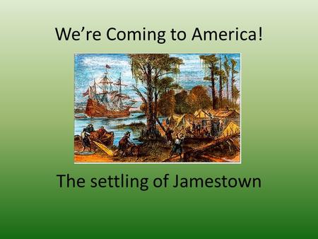 We’re Coming to America! The settling of Jamestown.