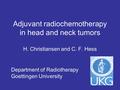 Adjuvant radiochemotherapy in head and neck tumors H. Christiansen and C. F. Hess Department of Radiotherapy Goettingen University.