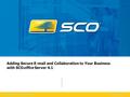 1 Adding Secure E-mail and Collaboration to Your Business with SCOoffice Server 4.1.