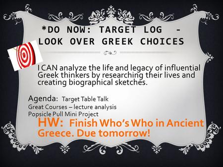 *DO NOW: TARGET LOG - LOOK OVER GREEK CHOICES I CAN analyze the life and legacy of influential Greek thinkers by researching their lives and creating biographical.