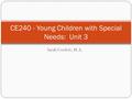 Sarah Cordett, M.A. CE240 - Young Children with Special Needs: Unit 3.