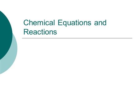 Chemical Equations and Reactions. Describing Chemical Reactions  A process by which one or more substances are changed into one or more different substances.