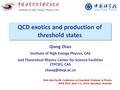 QCD exotics and production of threshold states Institute of High Energy Physics, CAS Sixth Asia-Pacific Conference on Few-Body Problems in Physics APFB.