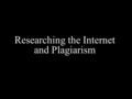 Researching the Internet and Plagiarism. When you are given a research project, where is the first place you look for your information?