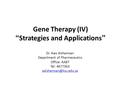 Gene Therapy (IV) “Strategies and Applications” Dr. Aws Alshamsan Department of Pharmaceutics Office: AA87 Tel: 4677363