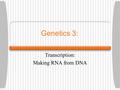 Genetics 3: Transcription: Making RNA from DNA. Comparing DNA and RNA DNA nitrogenous bases: A, T, G, C RNA nitrogenous bases: A, U, G, C DNA: Deoxyribose.