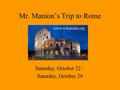 Mr. Manion’s Trip to Rome www.wikipedia.org Saturday, October 22 – Saturday, October 29.