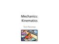 Mechanics: Kinematics Test Review. Unit Conversion Converting from one unit to another requires the use of conversion factors. Some common Conversion.
