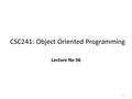 1 CSC241: Object Oriented Programming Lecture No 06.