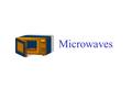 Microwaves. What are microwaves attracted to? Fat Sugar Water Molecules.