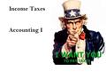 Income Taxes Accounting I. Why do we have taxes at all? The United States has a big budget. –We have to pay for things like schools, roads, hospitals,