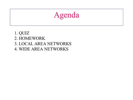 Agenda 1. QUIZ 2. HOMEWORK 3. LOCAL AREA NETWORKS 4. WIDE AREA NETWORKS.