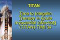 TITAN Time to Integrilin Therapy in Acute myocardial infarctioN (TITAN)-TIMI 34.