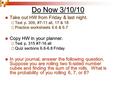 Do Now 3/10/10 Take out HW from Friday & last night. Take out HW from Friday & last night.  Text p. 309, #7-11 all, 17 & 18  Practice worksheets 6.6.