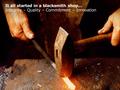 1 It all started in a blacksmith shop… Integrity – Quality – Commitment – Innovation.