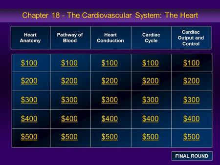 Chapter 18 - The Cardiovascular System: The Heart $100 $200 $300 $400 $500 $100$100$100 $200 $300 $400 $500 Heart Anatomy Pathway of Blood Heart Conduction.