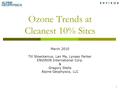 1 Ozone Trends at Cleanest 10% Sites March 2010 Till Stoeckenius, Lan Ma, Lynsey Parker ENVIRON International Corp. & Gregory Stella Alpine Geophysics,
