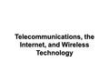 Telecommunications, the Internet, and Wireless Technology.