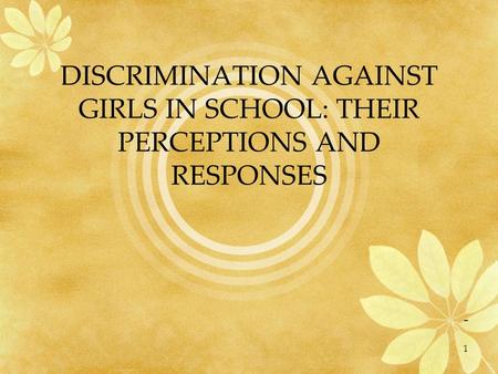 1 DISCRIMINATION AGAINST GIRLS IN SCHOOL: THEIR PERCEPTIONS AND RESPONSES -