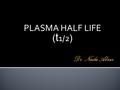 PLASMA HALF LIFE ( t 1/2 ).  Minimum Effective Concentration (MEC): The plasma drug concentration below which a patient’s response is too small for clinical.