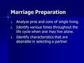 Marriage Preparation 1. Analyze pros and cons of single living. 2. Identify various times throughout the life cycle when one may live alone. 3. Identify.