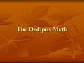 The Oedipus Myth. Sophocles One of 3 Greek tragic playwrights One of 3 Greek tragic playwrights Sophocles, Aeschylus, and Euripides Sophocles, Aeschylus,