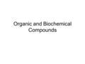 Organic and Biochemical Compounds. Organic compound – a covalently bonded compound that contains carbon, excluding carbonates and oxides Organic compounds.