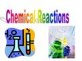 Chemical Reactions: Chemical ChangesChemical Changes involve a re- arrangement of atoms producing new substances with new properties. A chemical change.