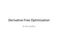 Derivative Free Optimization G.Anuradha. Contents Genetic Algorithm Simulated Annealing Random search method Downhill simplex method.