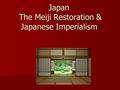 Japan The Meiji Restoration & Japanese Imperialism.