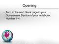 Opening Turn to the next blank page in your Government Section of your notebook. Number 1-4.