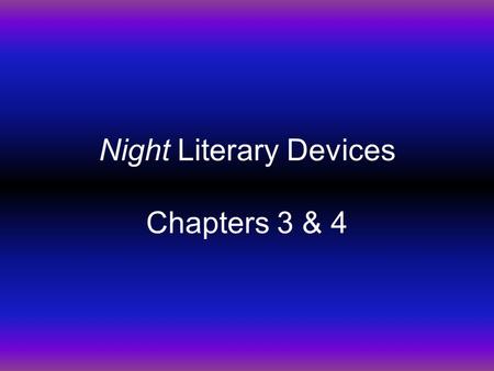 Night Literary Devices Chapters 3 & 4. Metaphor Figure of speech in which one thing is spoken or written about as if it were another; a comparison of.